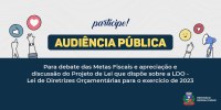 Audiência Pública para debate das Metas Fiscais e apreciação e discussão do Projeto de Lei que dispõe sobre a LDO- Lei de Diretrizes Orçamentárias para o exercício de 2023